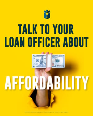 Talk to your loan officer about affordability Talk to your loan officer about affordability